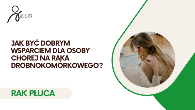 Jak być dobrym wsparciem dla osoby chorej na raka drobnokomórkowego?